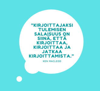 Kirjoittajaksi tulemisen salaisuus on siinä, että kirjoittaa, kirjoittaa ja jatkaa kirjoittamista. Ken Macleod.