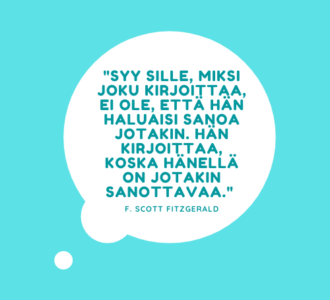 Syy sille, miksi joku kirjoittaa, ei ole, että hän haluaisi sanoa jotakin. Hän kirjoittaa, koska hänellä on jotakin sanottavaa. F. Scott. Fitzgerald.
