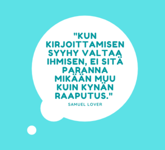 Kun kirjoittamisen syyhy valtaa ihmisen, ei sitä paranna mikään muu kuin kynän raaputus. Samuel Lover.