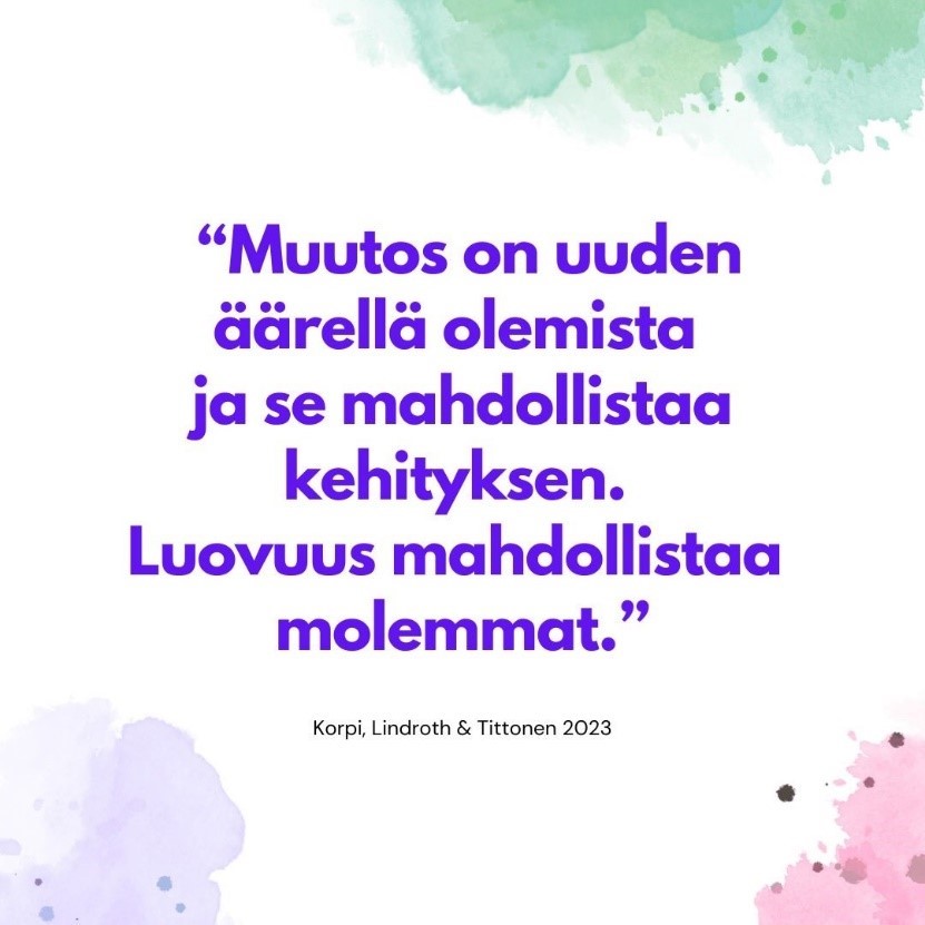 Kuvassa on teksti: Muutos on uuden äärellä olemista ja se mahdollistaa kehityksen. Luovuus mahdollistaa molemmat.